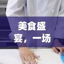 美食盛宴，一场味蕾的奇妙之旅专题探索
