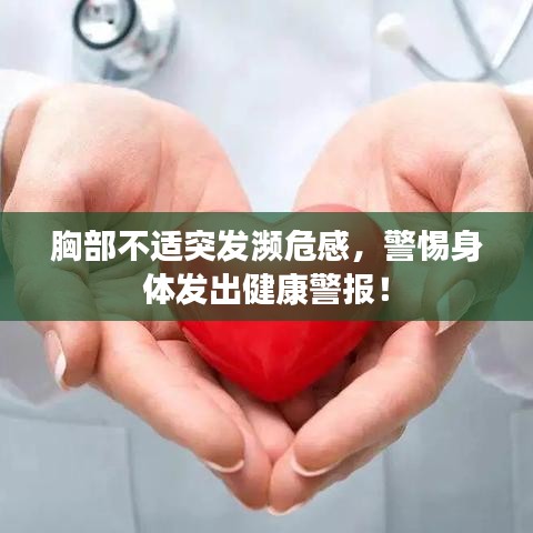 胸部不适突发濒危感，警惕身体发出健康警报！