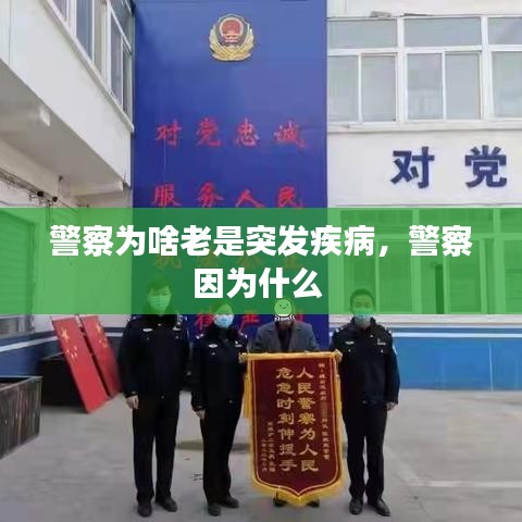 警察为啥老是突发疾病，警察因为什么 