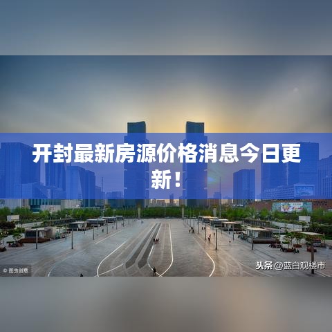 开封最新房源价格消息今日更新！