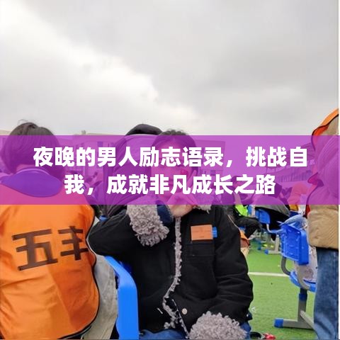夜晚的男人励志语录，挑战自我，成就非凡成长之路