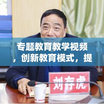 专题教育教学视频，创新教育模式，提升教学质量新突破