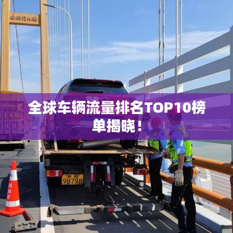 全球车辆流量排名TOP10榜单揭晓！