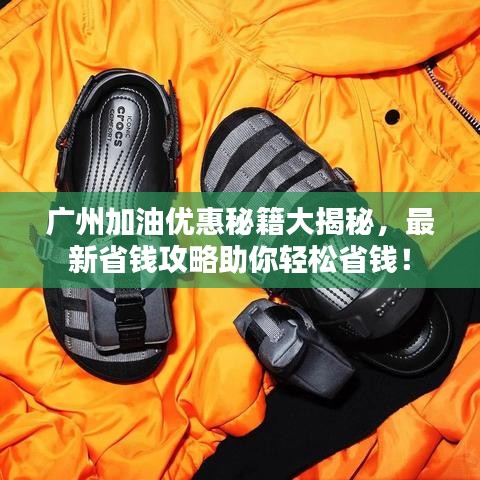 广州加油优惠秘籍大揭秘，最新省钱攻略助你轻松省钱！