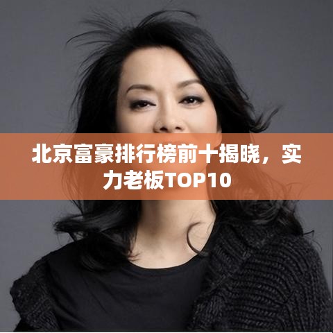 北京富豪排行榜前十揭晓，实力老板TOP10
